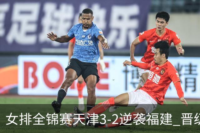女排全锦赛天津3-2逆袭福建 晋级决赛与江苏争冠